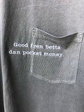 Good fren betta dan pocket money- Lead Inspired Dye Short Sleeve Pocket Tee